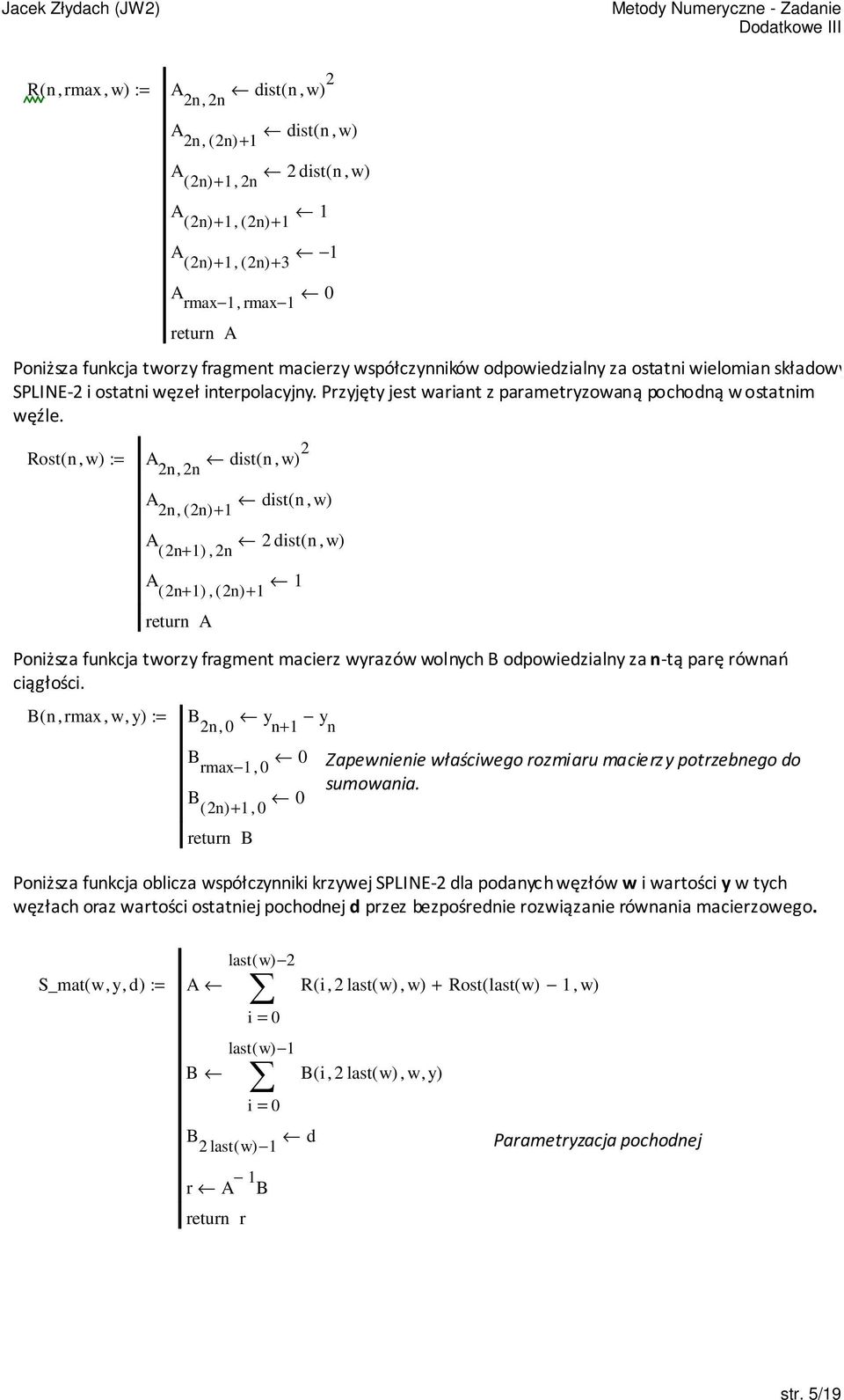 Rost( n, := A dist( n, n, n A dist( n, n, ( n) + A dist( n, ( n+ ), n A ( n+ ), ( n) + A Poniższa funkcja tworzy fragment macierz wyrazów wolnych B odpowiedzialny za n-tą parę równań ciągłości.