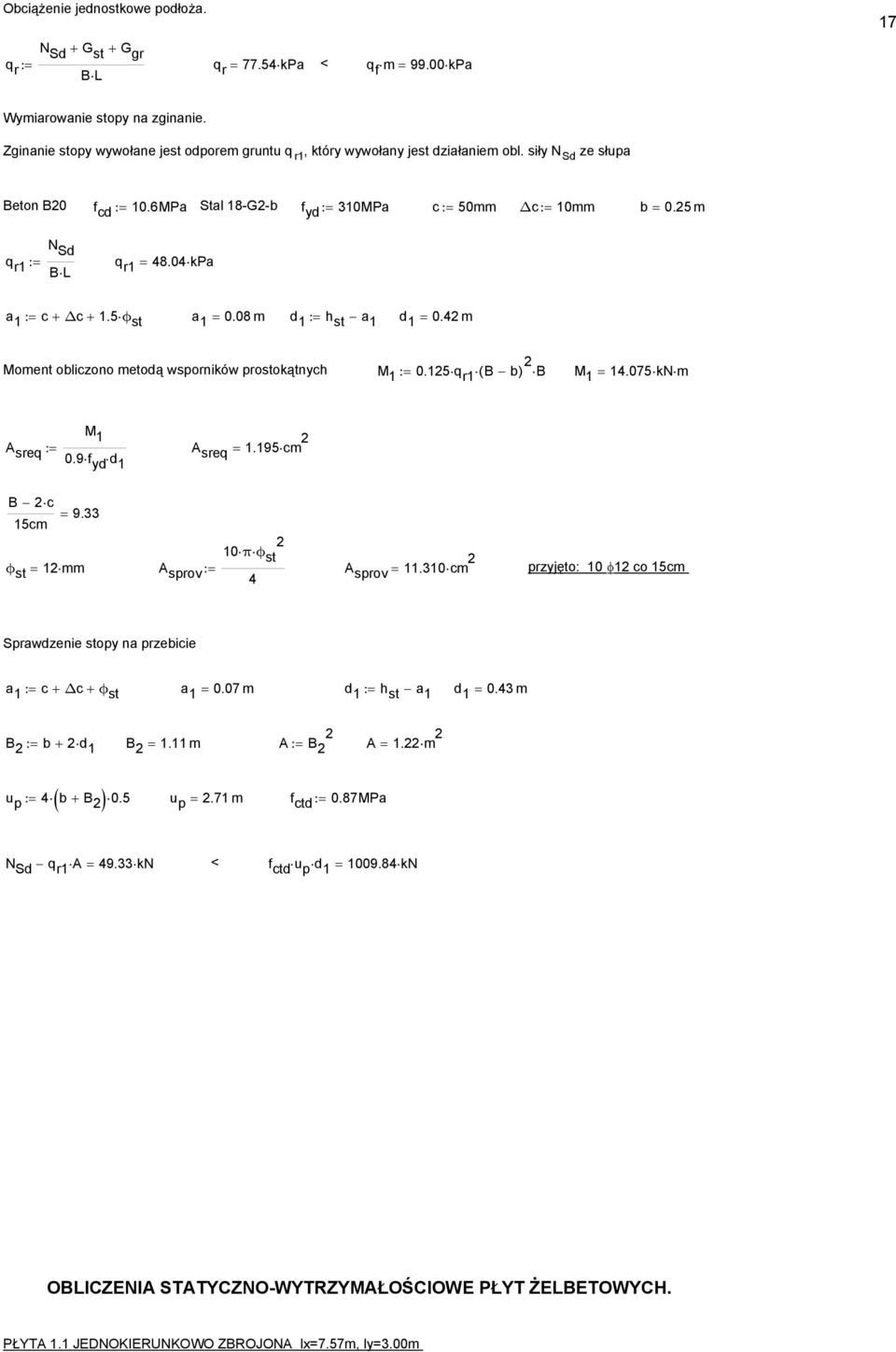 0 kpa a := c + Δc +.5 ϕ st a = 0.08 d := h st a d = 0. Moent obliczono etodą wsporników prostokątnych M := 0.5 q r ( B b) B M =.075 kn M sreq := 0.9 f d sreq =.95 c B c = 9.