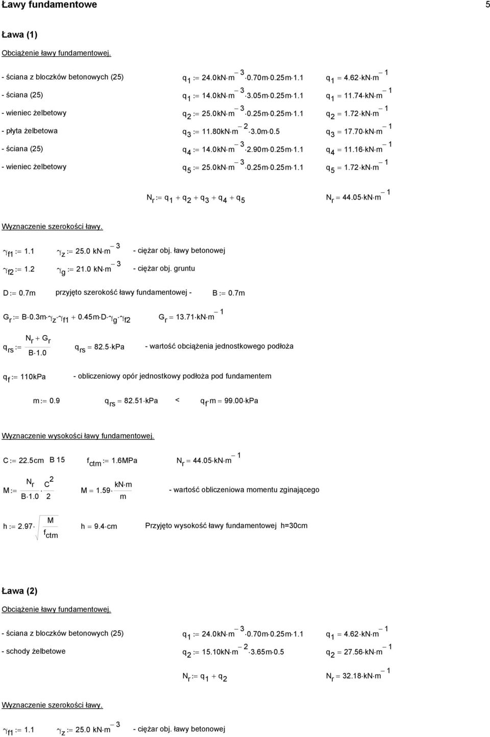 γ z := 5.0 kn 3 - ciężar obj. ławy betonowej γ f :=. γ g :=.0 kn 3 - ciężar obj. gruntu D := 0.7 przyjęto szerokość ławy fundaentowej - B := 0.7 G r := B 0.3 γ z γ f + 0.5 D γ g γ f G r = 3.