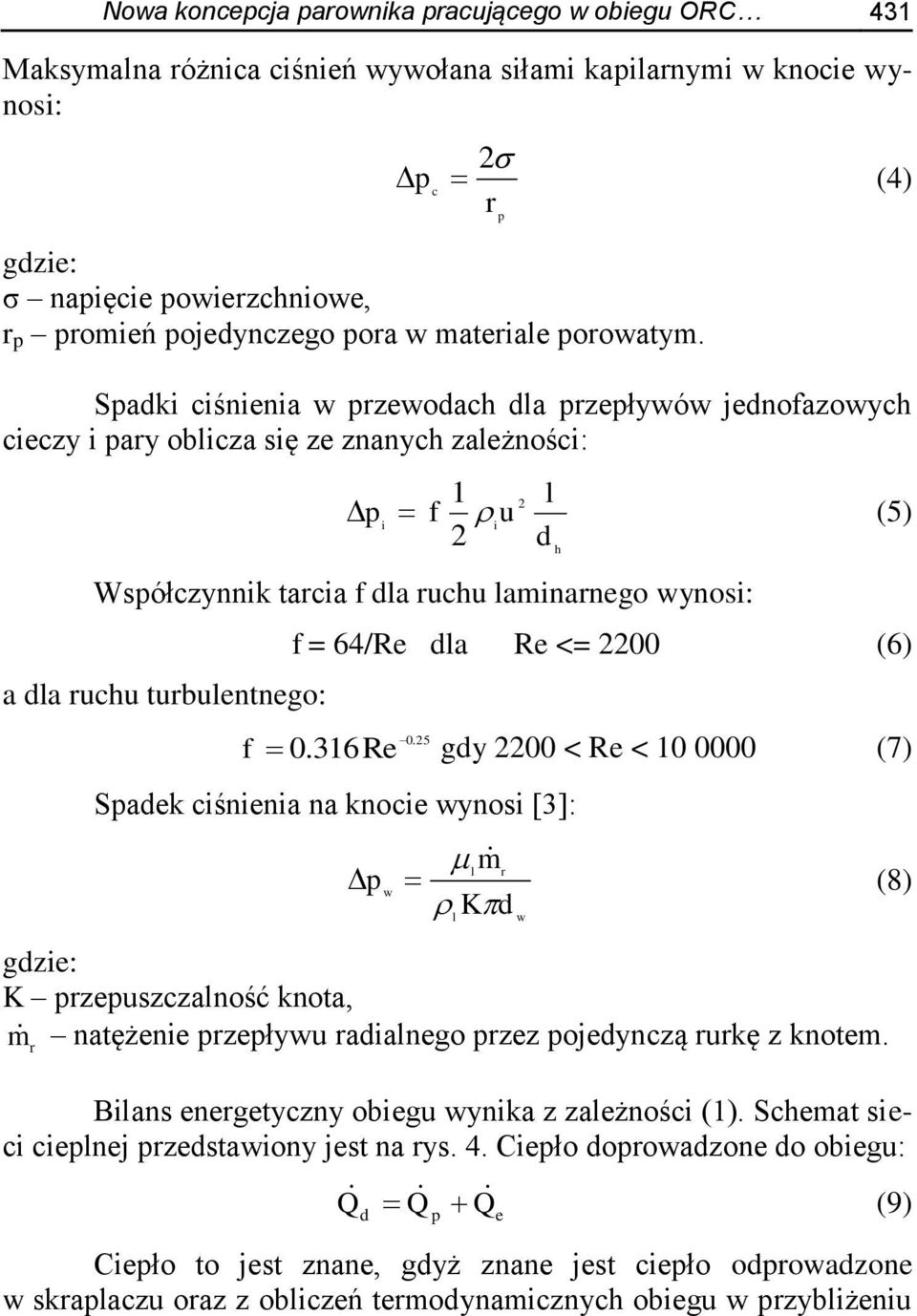 Sadki ciśnienia w rzewodach dla rzeływów jednofazowych cieczy i ary oblicza się ze znanych zależności: 1 l 2 f u i i (5) 2 d Wsółczynnik tarcia f dla ruchu laminarnego wynosi: a dla ruchu