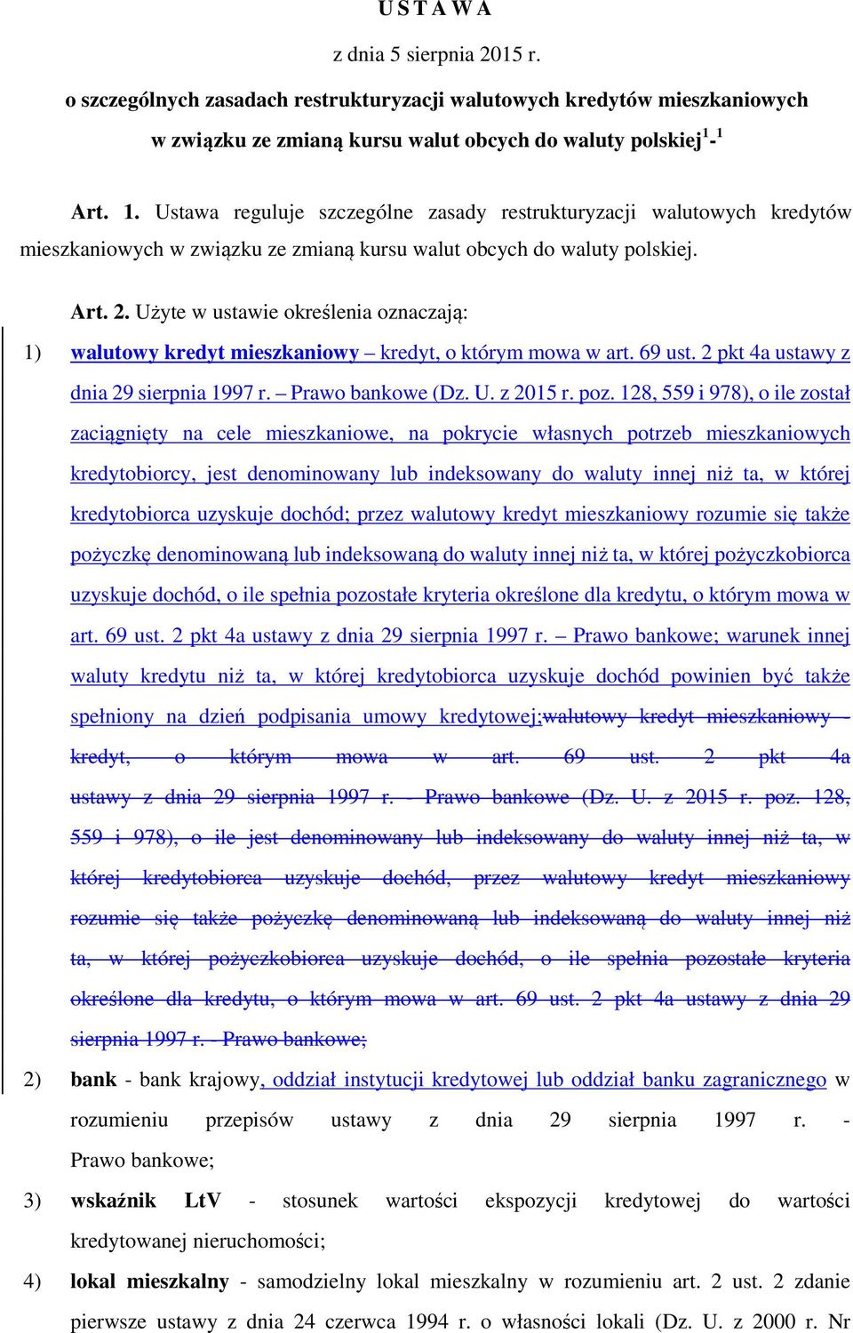 Użyte w ustawie określenia oznaczają: 1) walutowy kredyt mieszkaniowy kredyt, o którym mowa w art. 69 ust. 2 pkt 4a ustawy z dnia 29 sierpnia 1997 r. Prawo bankowe (Dz. U. z 2015 r. poz.