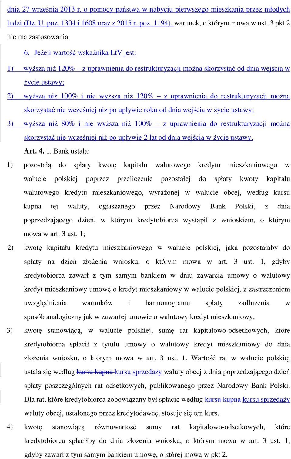 Jeżeli wartość wskaźnika LtV jest: 1) wyższa niż 120% z uprawnienia do restrukturyzacji można skorzystać od dnia wejścia w życie ustawy; 2) wyższa niż 100% i nie wyższa niż 120% z uprawnienia do