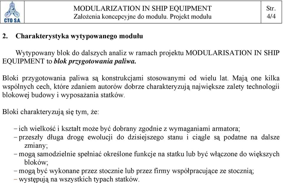 Mają one kilka wspólnych cech, które zdaniem autorów dobrze charakteryzują największe zalety technologii blokowej budowy i wyposażania statków.