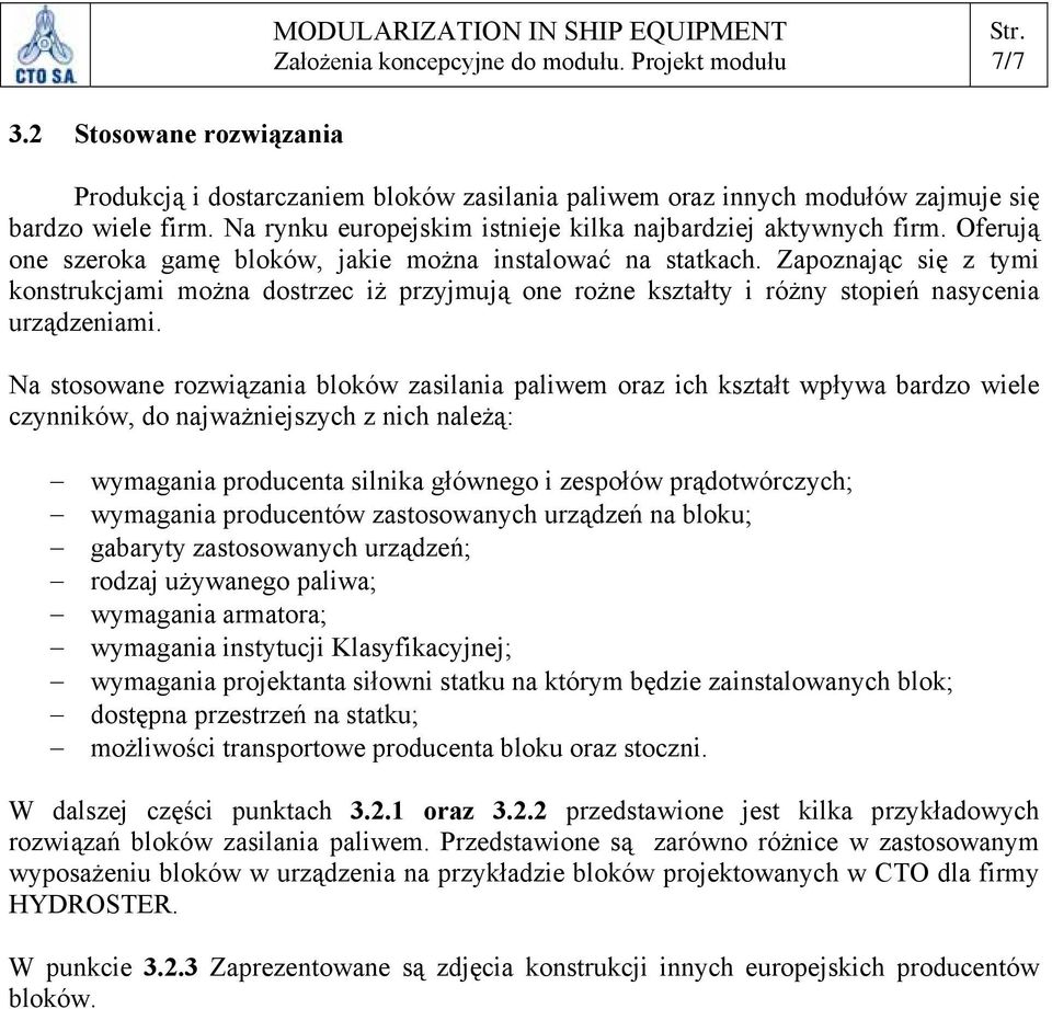 Na stosowane rozwiązania bloków zasilania paliwem oraz ich kształt wpływa bardzo wiele czynników, do najważniejszych z nich należą: wymagania producenta silnika głównego i zespołów prądotwórczych;