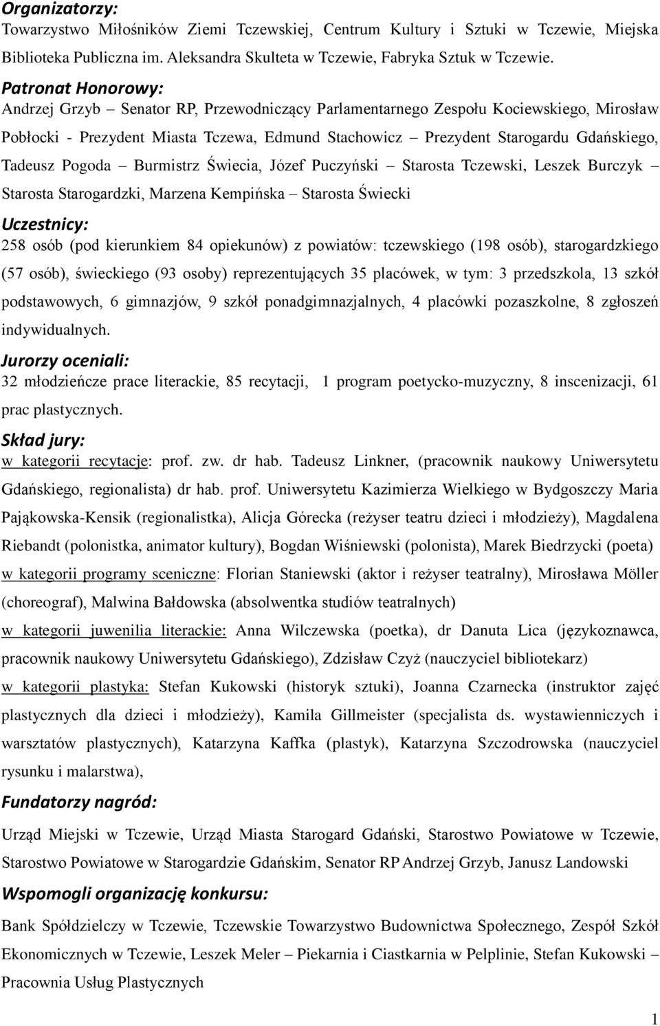 Tadeusz Pogoda Burmistrz Świecia, Józef Puczyński Starosta Tczewski, Leszek Burczyk Starosta Starogardzki, Marzena Kempińska Starosta Świecki Uczestnicy: 258 osób (pod kierunkiem 84 opiekunów) z