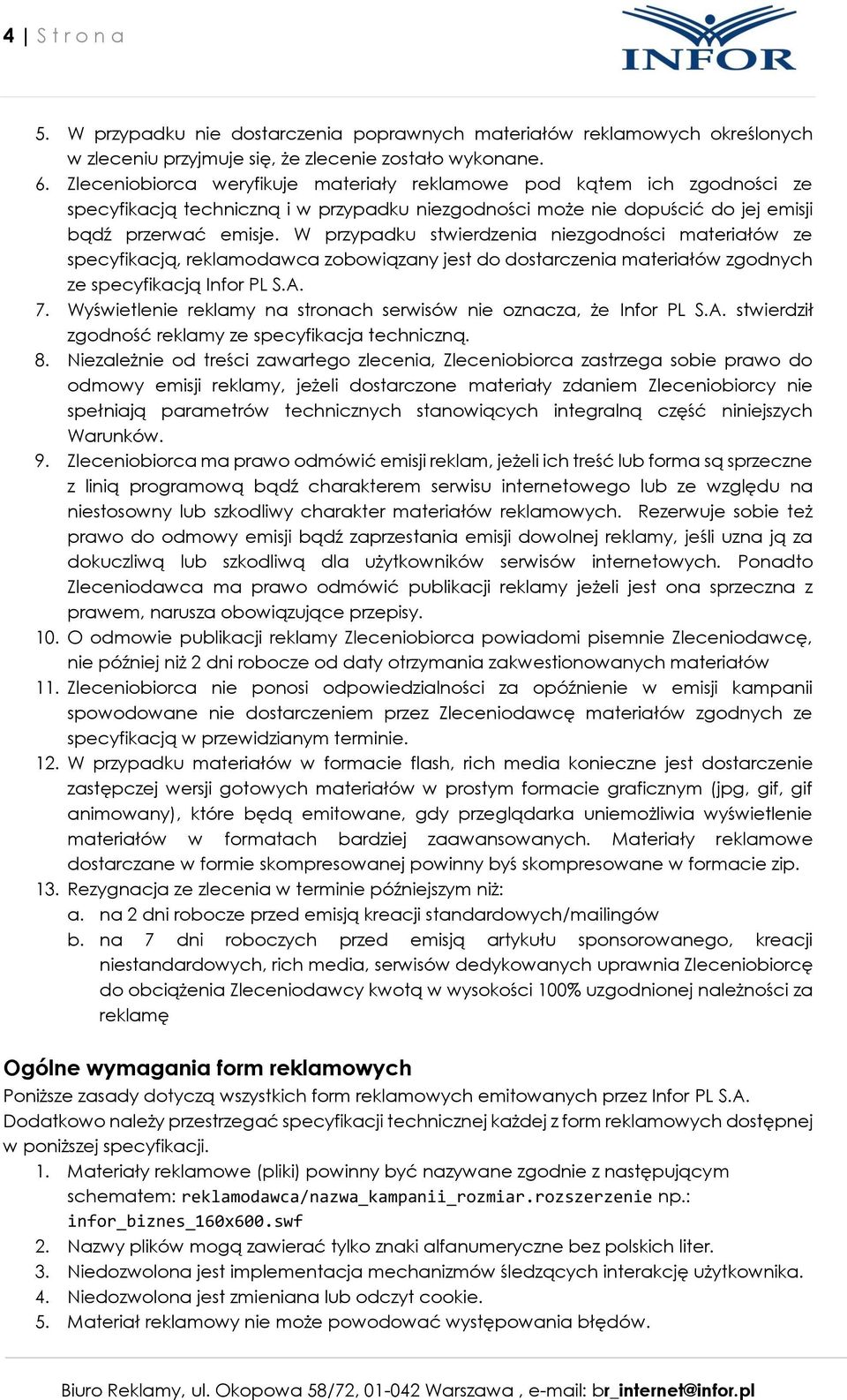 W przypadku stwierdzenia niezgodności materiałów ze specyfikacją, reklamodawca zobowiązany jest do dostarczenia materiałów zgodnych ze specyfikacją Infor PL S.A. 7.