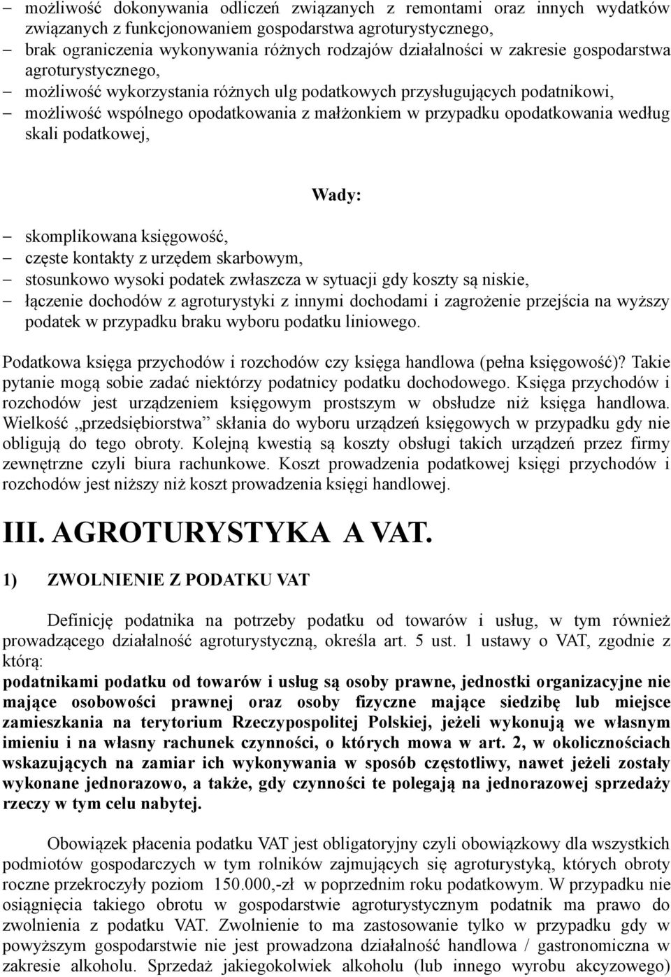 skali podatkowej, Wady: skomplikowana księgowość, częste kontakty z urzędem skarbowym, stosunkowo wysoki podatek zwłaszcza w sytuacji gdy koszty są niskie, łączenie dochodów z agroturystyki z innymi