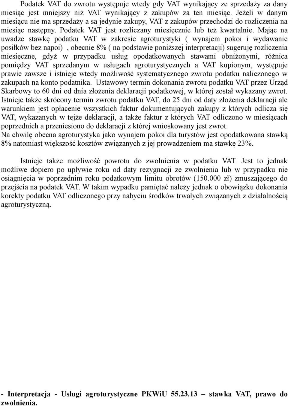 Mając na uwadze stawkę podatku VAT w zakresie agroturystyki ( wynajem pokoi i wydawanie posiłków bez napoi), obecnie 8% ( na podstawie poniższej interpretacji) sugeruję rozliczenia miesięczne, gdyż w