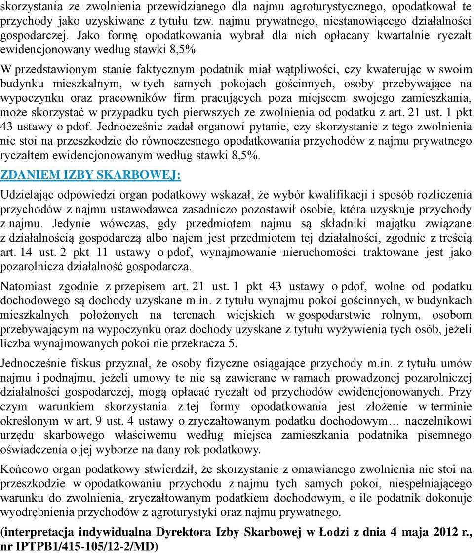 W przedstawionym stanie faktycznym podatnik miał wątpliwości, czy kwaterując w swoim budynku mieszkalnym, w tych samych pokojach gościnnych, osoby przebywające na wypoczynku oraz pracowników firm