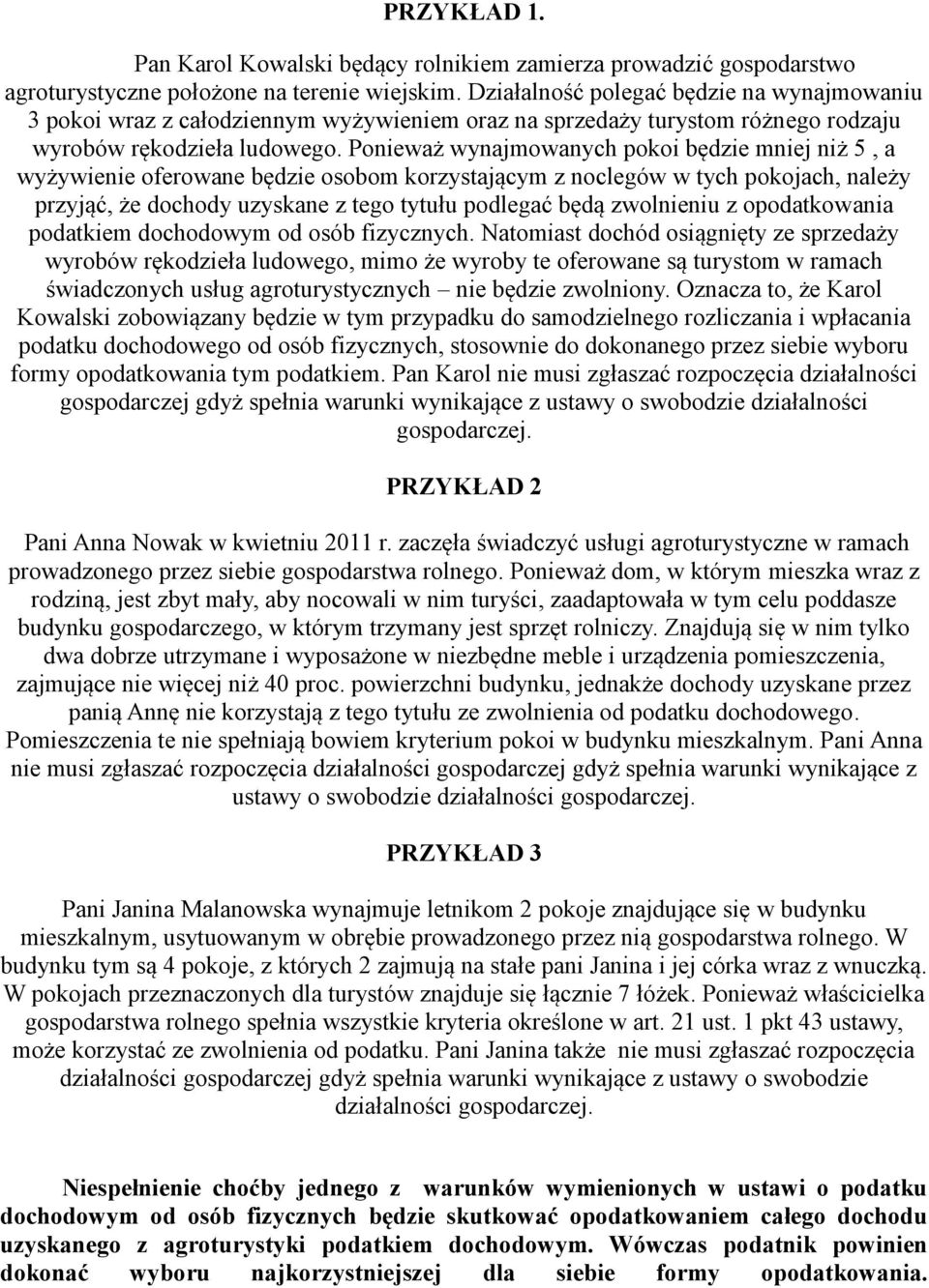 Ponieważ wynajmowanych pokoi będzie mniej niż 5, a wyżywienie oferowane będzie osobom korzystającym z noclegów w tych pokojach, należy przyjąć, że dochody uzyskane z tego tytułu podlegać będą