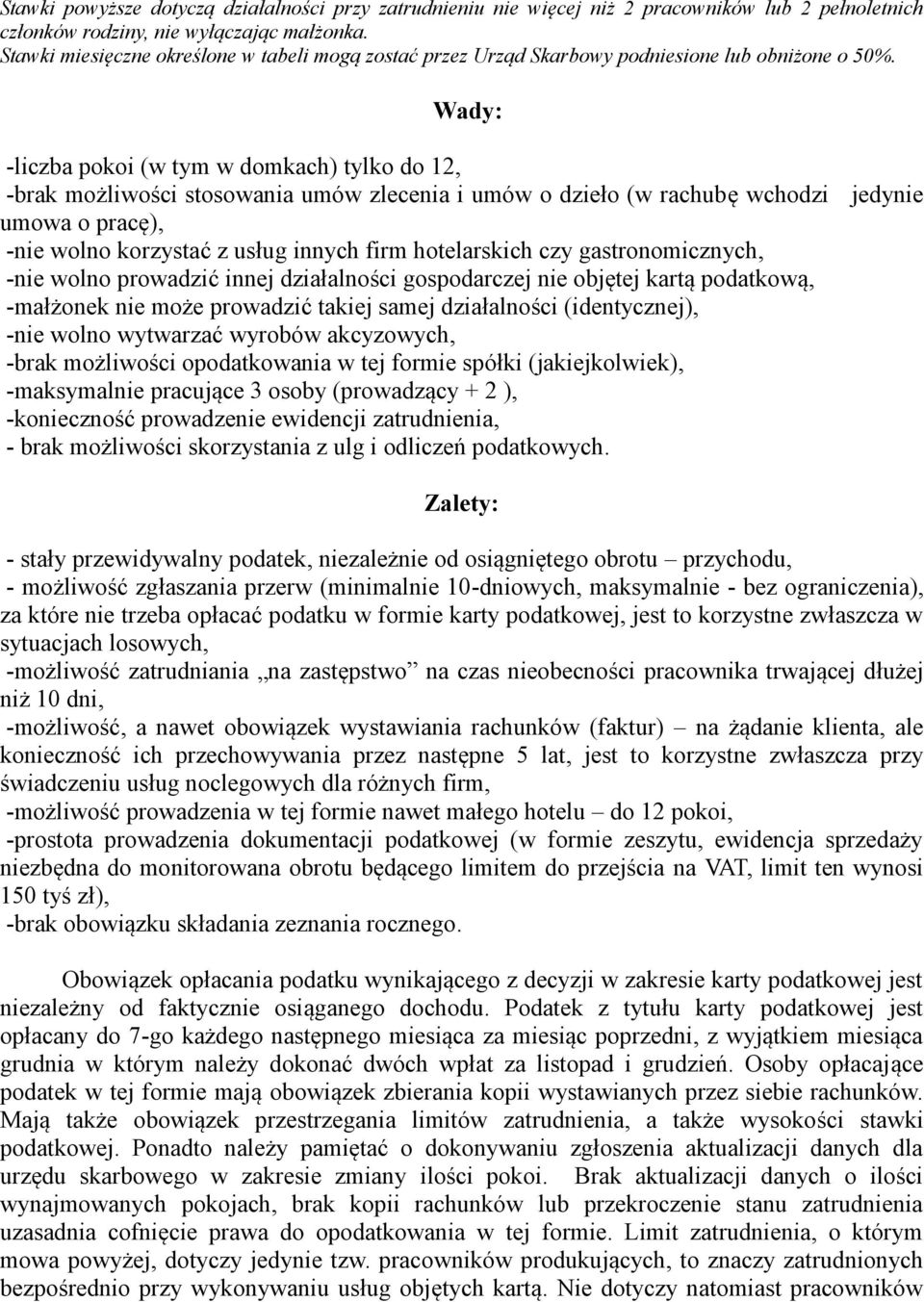 Wady: -liczba pokoi (w tym w domkach) tylko do 12, -brak możliwości stosowania umów zlecenia i umów o dzieło (w rachubę wchodzi jedynie umowa o pracę), -nie wolno korzystać z usług innych firm