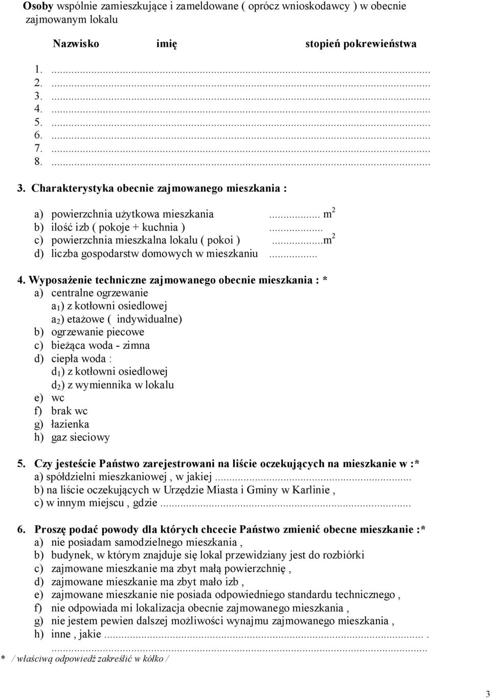 .. c) powierzchnia mieszkalna lokalu ( pokoi )...m 2 d) liczba gospodarstw domowych w mieszkaniu... 4.