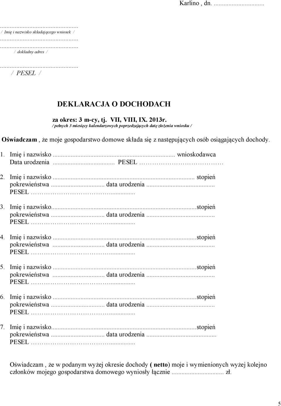 .. wnioskodawca Data urodzenia... PESEL 2. Imię i nazwisko... stopień pokrewieństwa... data urodzenia... 3. Imię i nazwisko...stopień pokrewieństwa... data urodzenia... 4. Imię i nazwisko...stopień pokrewieństwa... data urodzenia... 5.