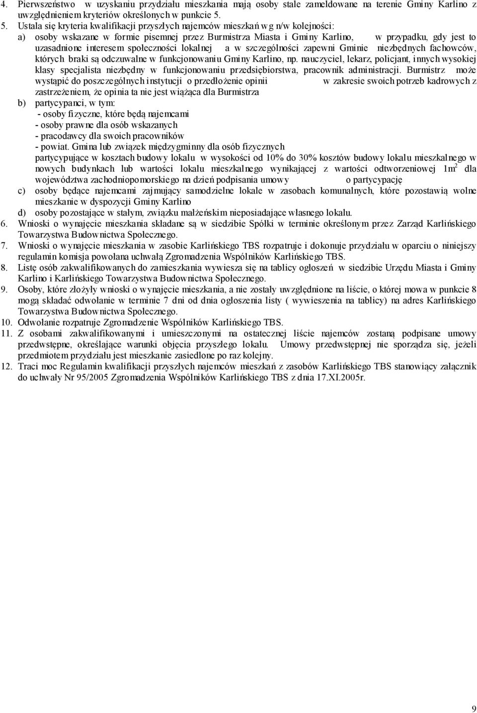 interesem społeczności lokalnej a w szczególności zapewni Gminie niezbędnych fachowców, których braki są odczuwalne w funkcjonowaniu Gminy Karlino, np.