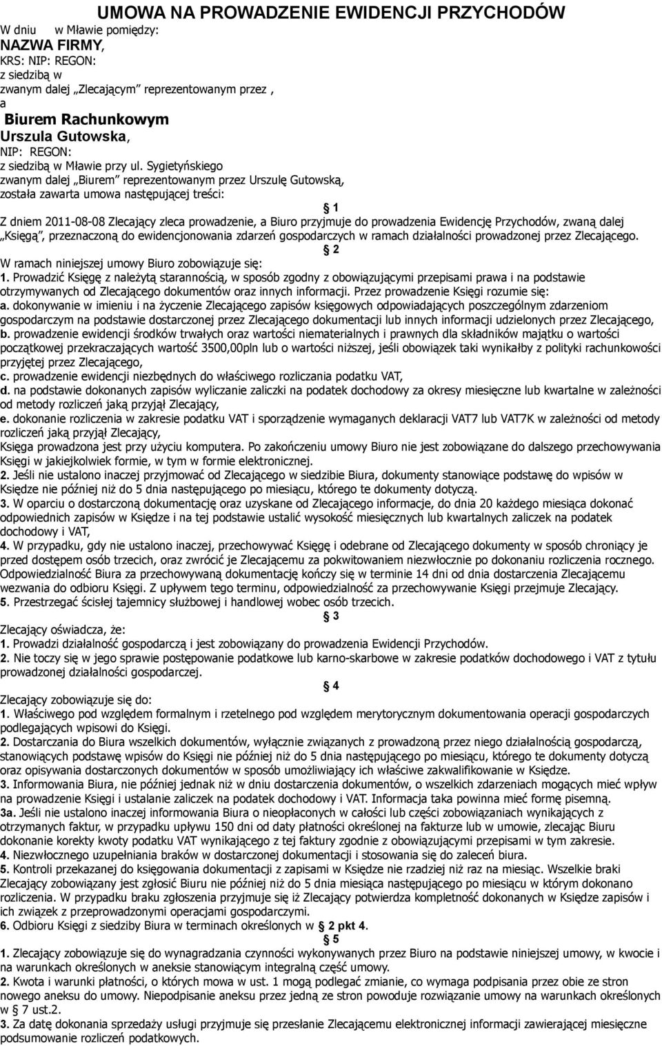 Sygietyńskiego zwanym dalej Biurem reprezentowanym przez Urszulę Gutowską, została zawarta umowa następującej treści: 1 Z dniem 2011-08-08 Zlecający zleca prowadzenie, a Biuro przyjmuje do