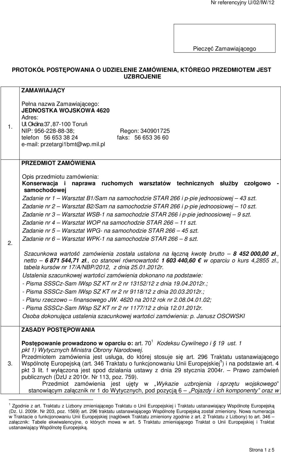 Opis przedmiotu zamówienia: Konserwacja i naprawa ruchomych warsztatów technicznych słuŝby czołgowo - samochodowej Zadanie nr 1 Warsztat B1/Sam na samochodzie STAR 266 i p-pie jednoosiowej 43 szt.