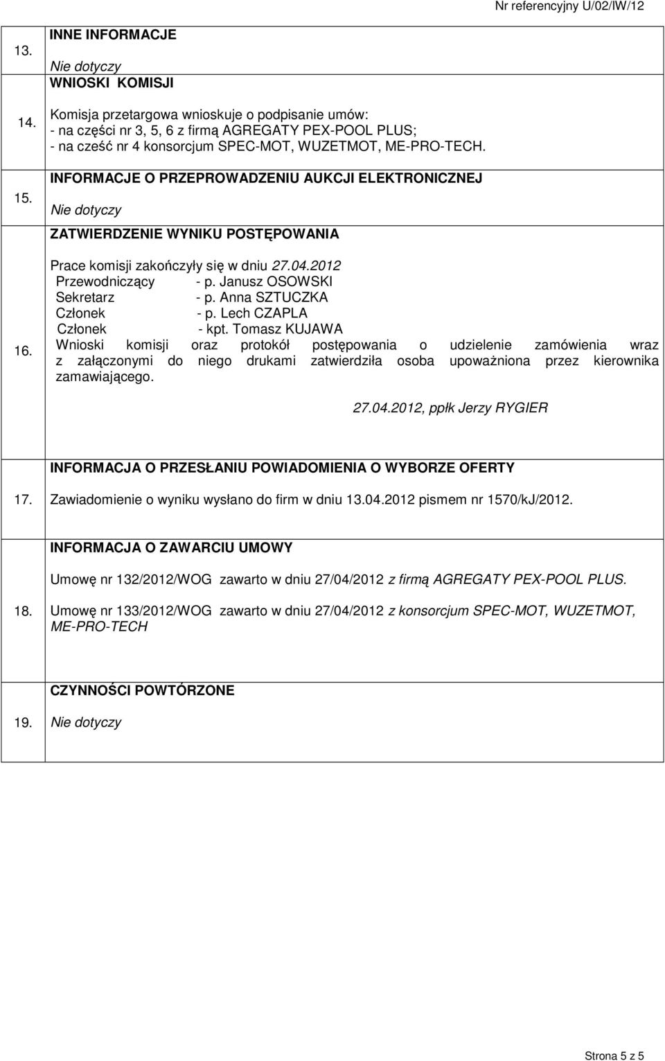 INFORMACJE O PRZEPROWADZENIU AUKCJI ELEKTRONICZNEJ ZATWIERDZENIE WYNIKU POSTĘPOWANIA Prace komisji zakończyły się w dniu 27.04.2012 Przewodniczący - p. Janusz OSOWSKI Sekretarz - p.