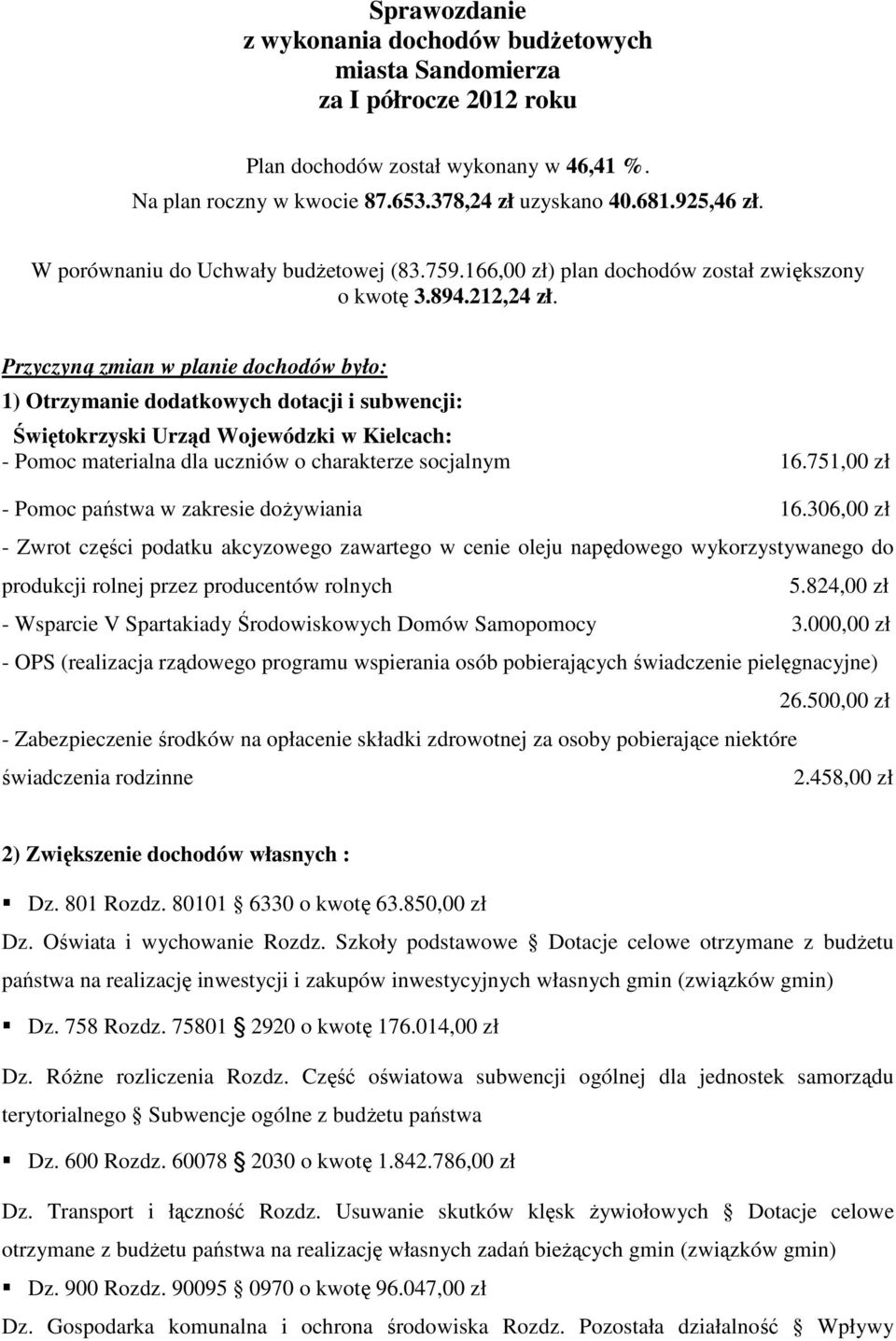 Przyczyną zmian w planie dochodów było: 1) Otrzymanie dodatkowych dotacji i subwencji: Świętokrzyski Urząd Wojewódzki w Kielcach: - Pomoc materialna dla uczniów o charakterze socjalnym 16.