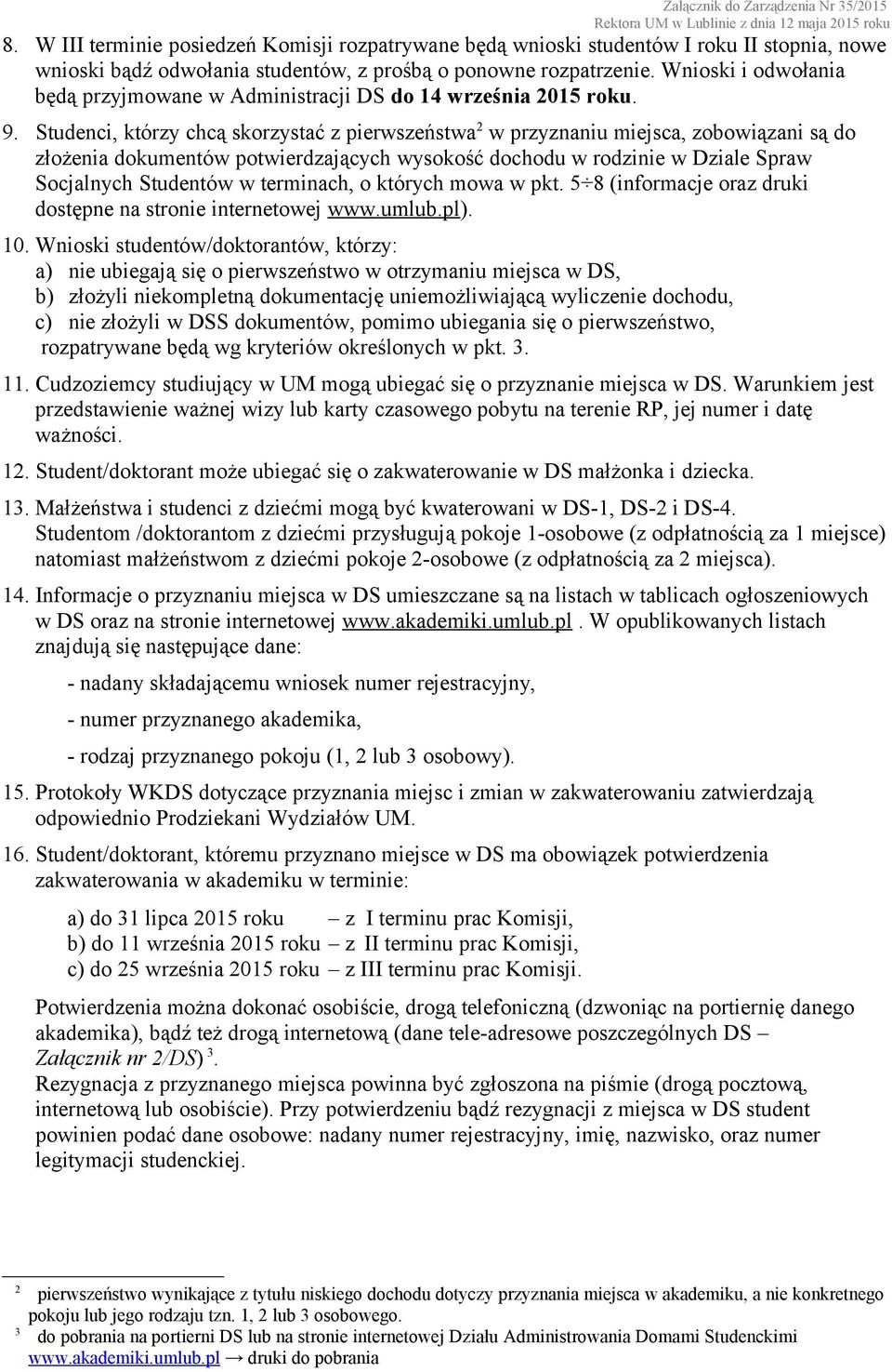 Studenci, którzy chcą skorzystać z pierwszeństwa 2 w przyznaniu miejsca, zobowiązani są do złożenia dokumentów potwierdzających wysokość dochodu w rodzinie w Dziale Spraw Socjalnych Studentów w