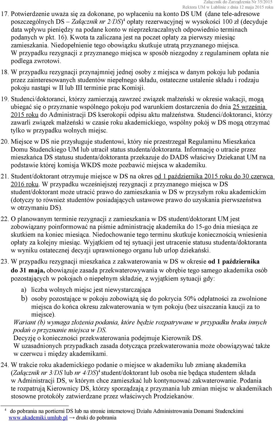 Niedopełnienie tego obowiązku skutkuje utratą przyznanego miejsca. W przypadku rezygnacji z przyznanego miejsca w sposób niezgodny z regulaminem opłata nie podlega zwrotowi. 18.