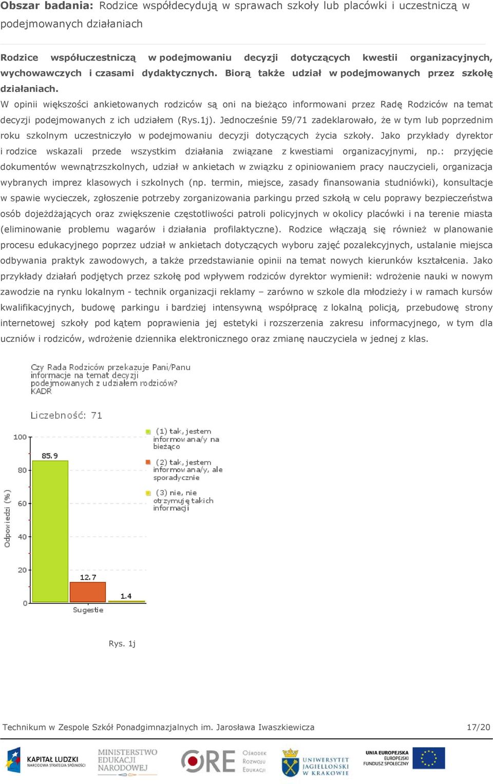 W opinii większości ankietowanych rodziców są oni na bieżąco informowani przez Radę Rodziców na temat decyzji podejmowanych z ich udziałem (Rys.1j).