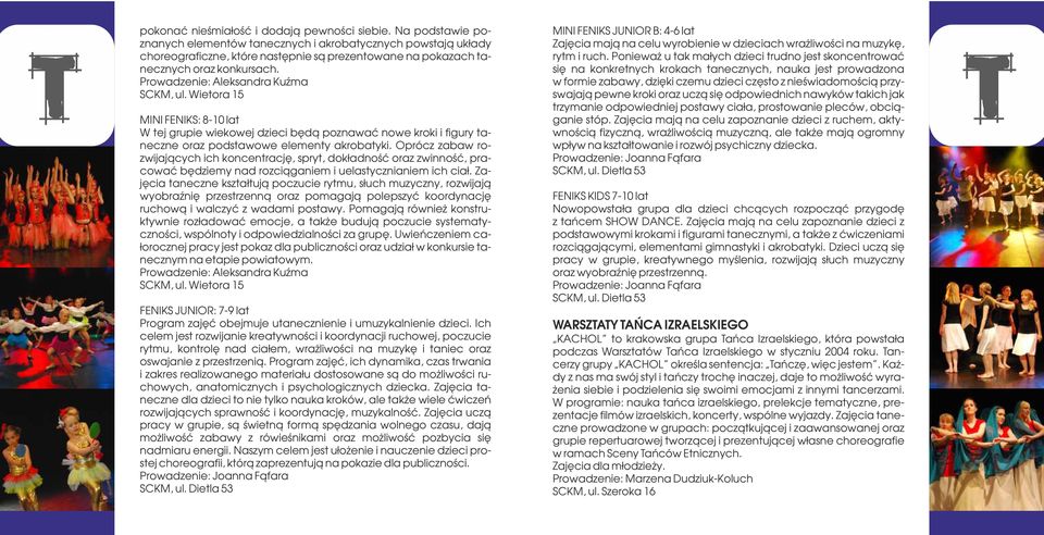Prowadzenie: Aleksandra Kuźma MINI FENIKS: 8-10 lat W tej grupie wiekowej dzieci będą poznawać nowe kroki i figury taneczne oraz podstawowe elementy akrobatyki.