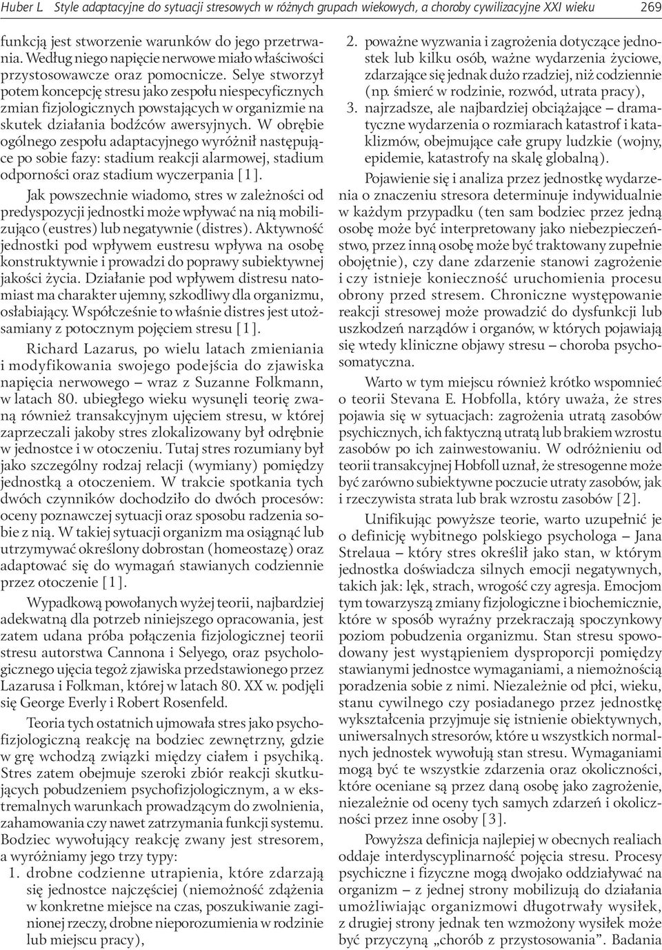 Selye stworzył potem koncepcję stresu jako zespołu niespecyficznych zmian fizjologicznych powstających w organizmie na skutek działania bodźców awersyjnych.