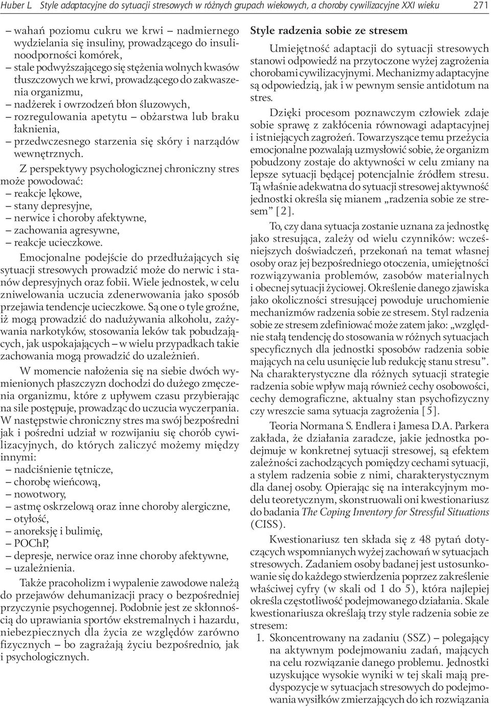 insulinoodporności komórek, stale podwyższającego się stężenia wolnych kwasów tłuszczowych we krwi, prowadzącego do zakwaszenia organizmu, nadżerek i owrzodzeń błon śluzowych, rozregulowania apetytu