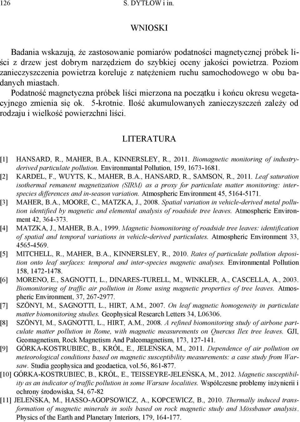 Podatność magnetyczna próbek liści mierzona na początku i końcu okresu wegetacyjnego zmienia się ok. 5-krotnie. Ilość akumulowanych zanieczyszczeń zależy od rodzaju i wielkość powierzchni liści.