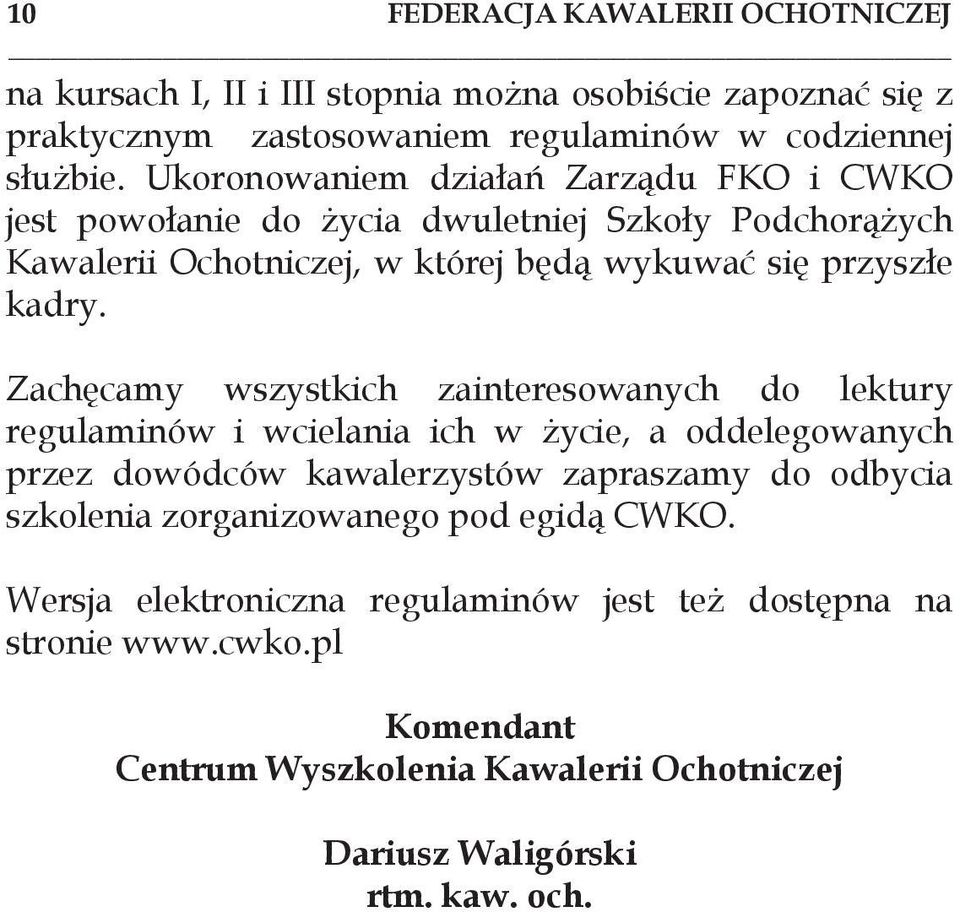 Zachęcamy wszystkich zainteresowanych do lektury regulaminów i wcielania ich w życie, a oddelegowanych przez dowódców kawalerzystów zapraszamy do odbycia szkolenia