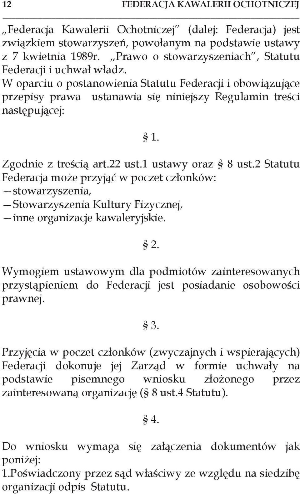 Zgodnie z treścią art.22 ust.1 ustawy oraz 8 ust.2 Statutu Federacja może przyjąć w poczet członków: stowarzyszenia, Stowarzyszenia Kultury Fizycznej, inne organizacje kawaleryjskie. 2.