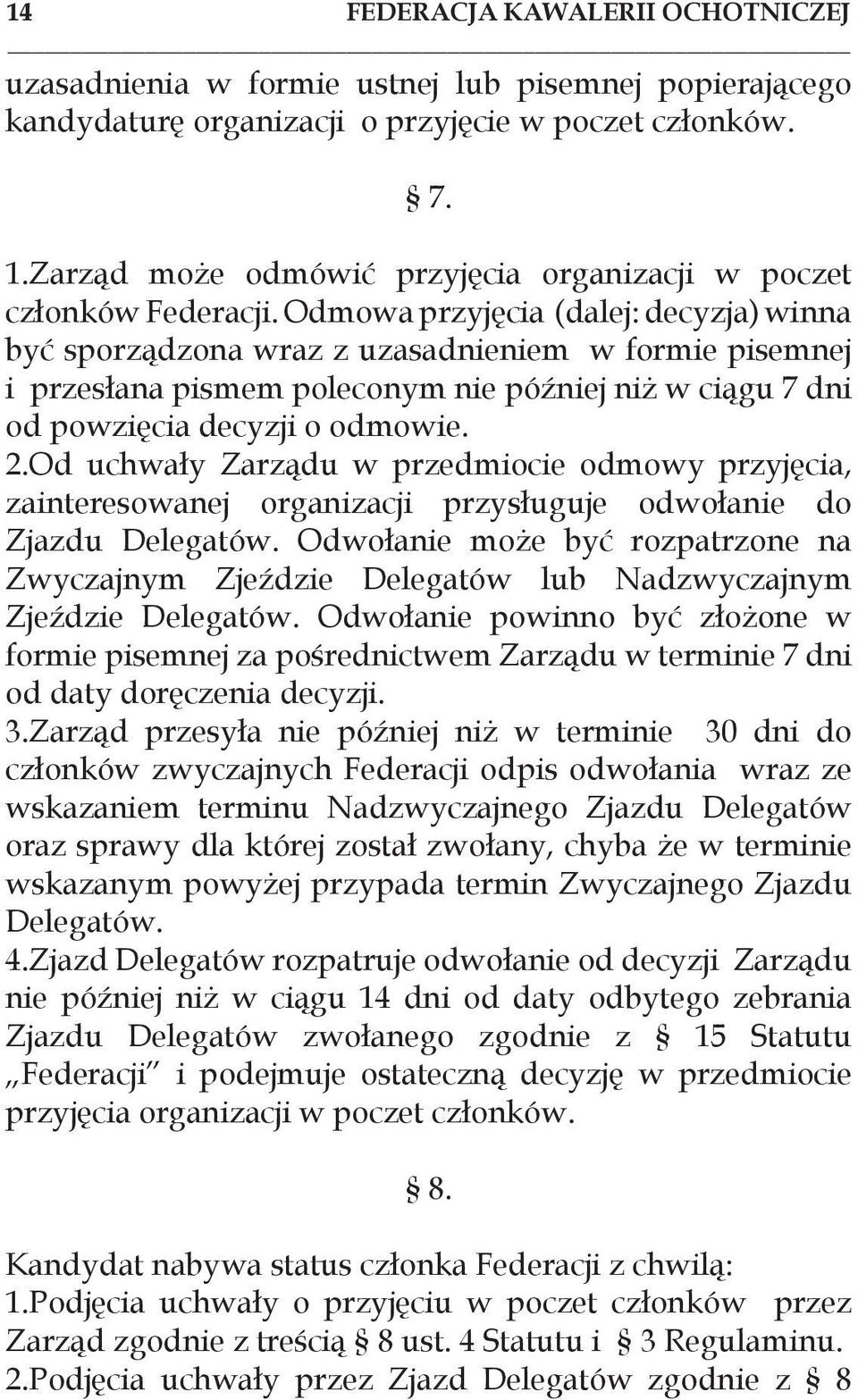 Odmowa przyjęcia (dalej: decyzja) winna być sporządzona wraz z uzasadnieniem w formie pisemnej i przesłana pismem poleconym nie później niż w ciągu 7 dni od powzięcia decyzji o odmowie. 2.
