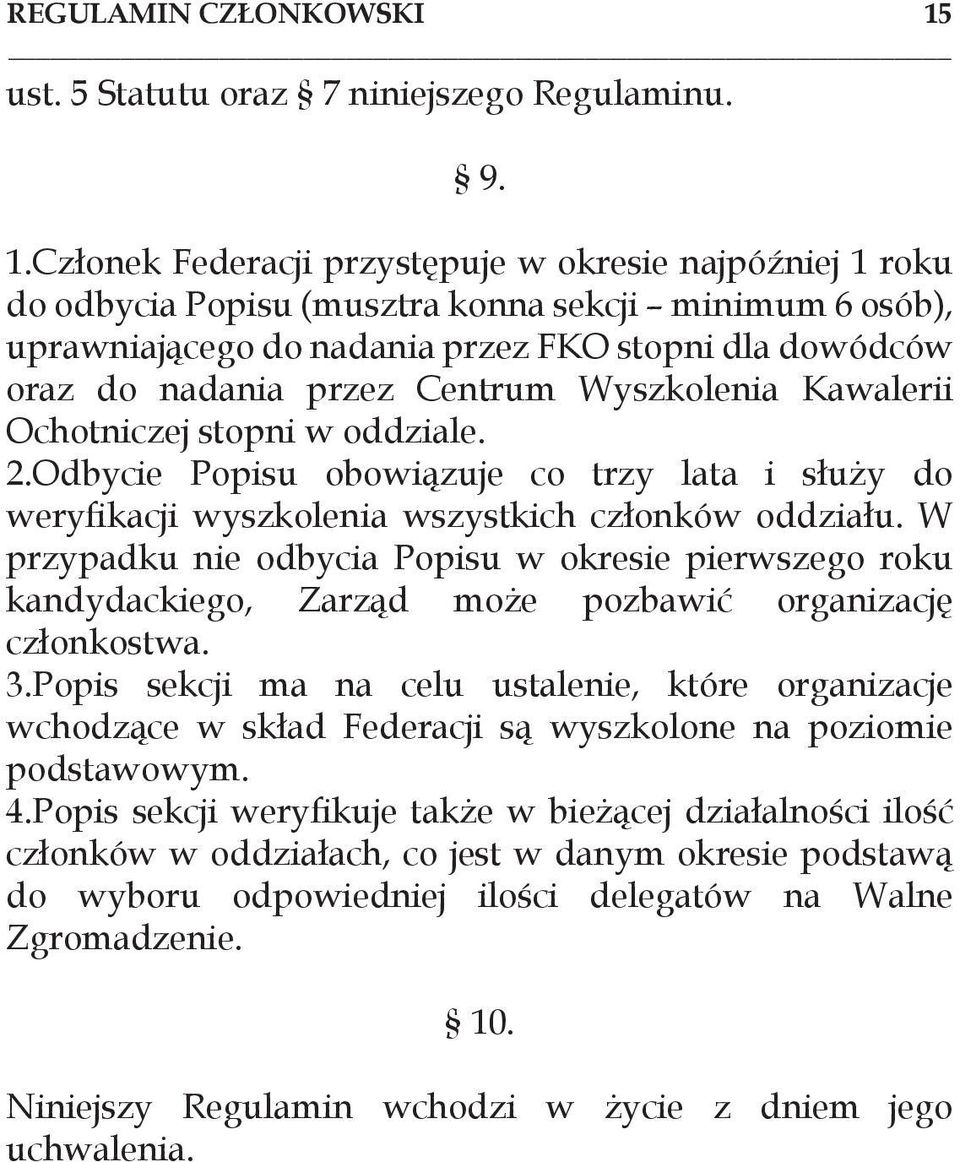 Członek Federacji przystępuje w okresie najpóźniej 1 roku do odbycia Popisu (musztra konna sekcji minimum 6 osób), uprawniającego do nadania przez FKO stopni dla dowódców oraz do nadania przez