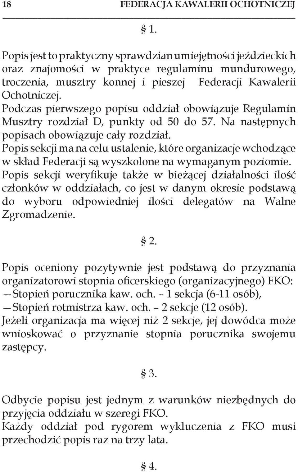 Podczas pierwszego popisu oddział obowiązuje Regulamin Musztry rozdział D, punkty od 50 do 57. Na następnych popisach obowiązuje cały rozdział.