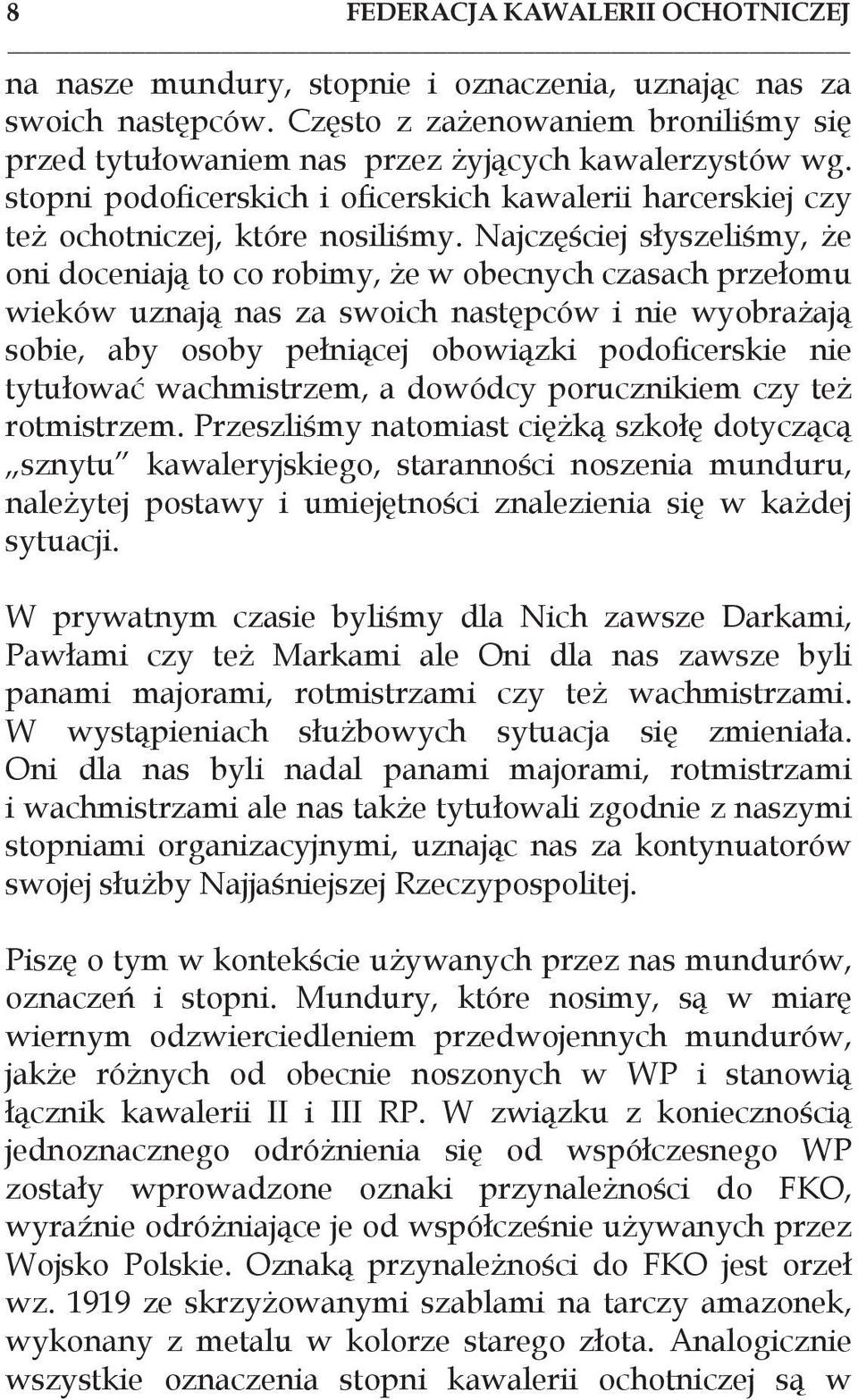 Najczęściej słyszeliśmy, że oni doceniają to co robimy, że w obecnych czasach przełomu wieków uznają nas za swoich następców i nie wyobrażają sobie, aby osoby pełniącej obowiązki podoficerskie nie