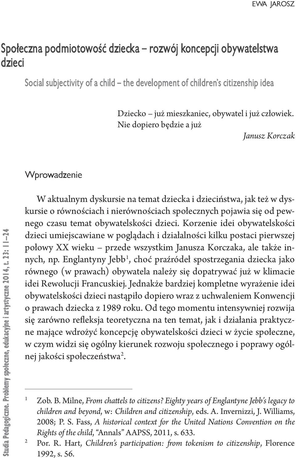 23: 11 24 W aktualnym dyskursie na temat dziecka i dzieciństwa, jak też w dyskursie o równościach i nierównościach społecznych pojawia się od pewnego czasu temat obywatelskości dzieci.