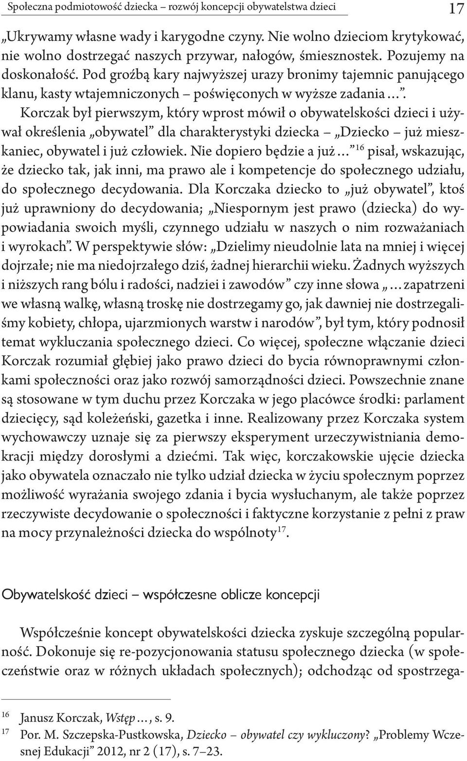 Korczak był pierwszym, który wprost mówił o obywatelskości dzieci i używał określenia obywatel dla charakterystyki dziecka Dziecko już mieszkaniec, obywatel i już człowiek.