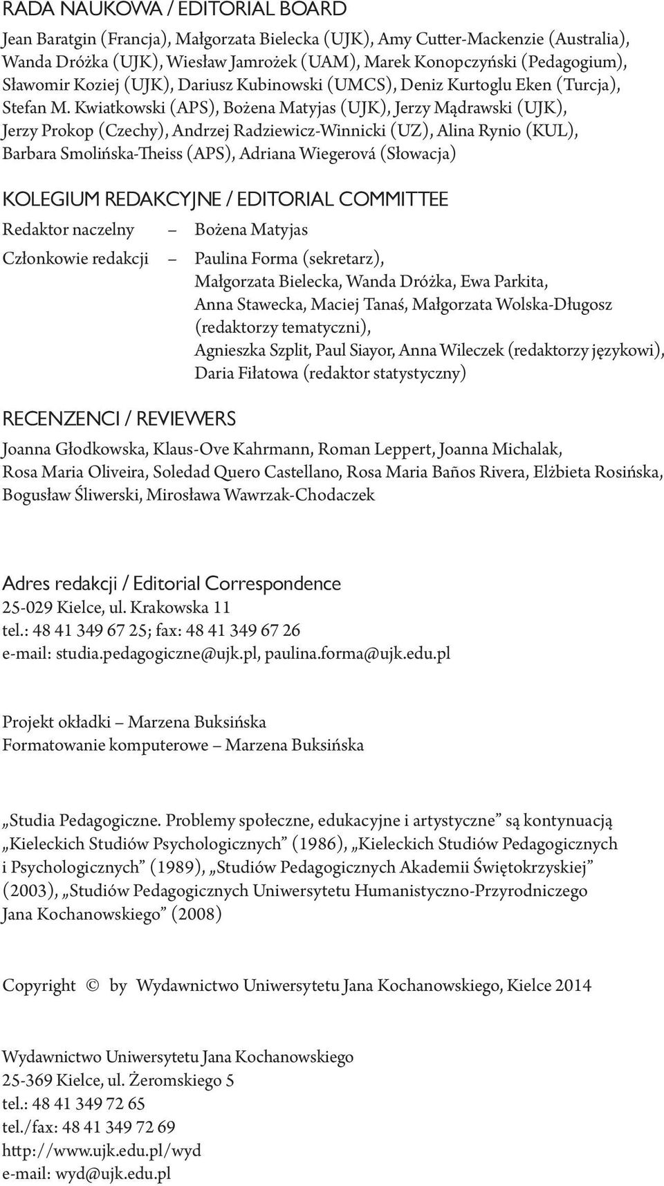 Kwiatkowski (APS), Bożena Matyjas (UJK), Jerzy Mądrawski (UJK), Jerzy Prokop (Czechy), Andrzej Radziewicz-Winnicki (UZ), Alina Rynio (KUL), Barbara Smolińska-Theiss (APS), Adriana Wiegerová