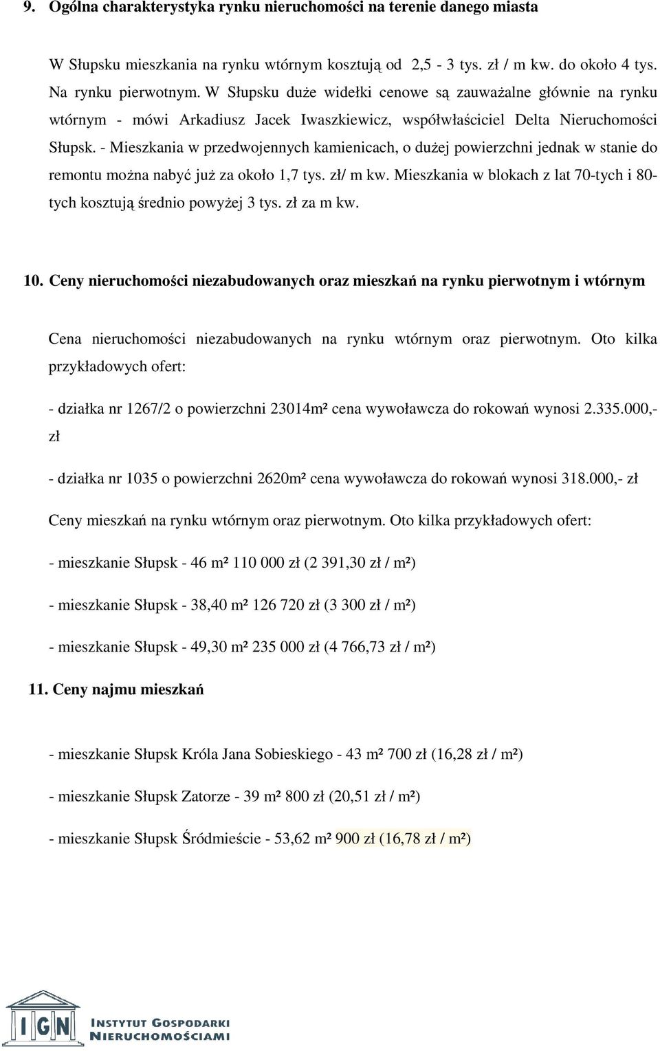 - Mieszkania w przedwojennych kamienicach, o dużej powierzchni jednak w stanie do remontu można nabyć już za około 1,7 tys. zł/ m kw.