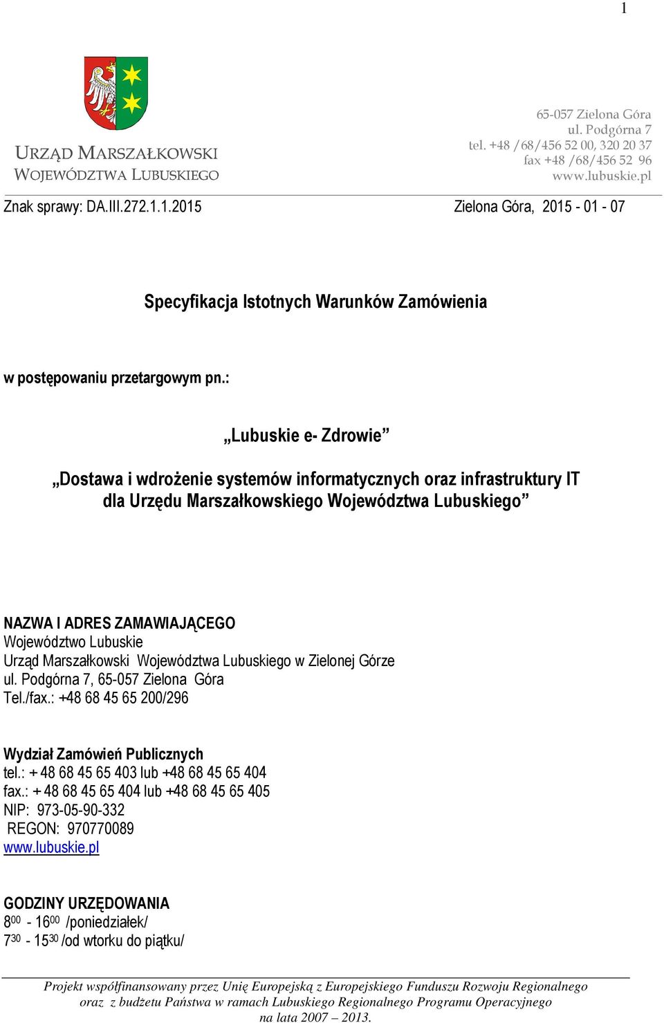 Marszałkowski Województwa Lubuskiego w Zielonej Górze ul. Podgórna 7, 65-057 Zielona Góra Tel./fax.: +48 68 45 65 200/296 Wydział Zamówień Publicznych tel.: + 48 68 45 65 403 lub +48 68 45 65 404 fax.
