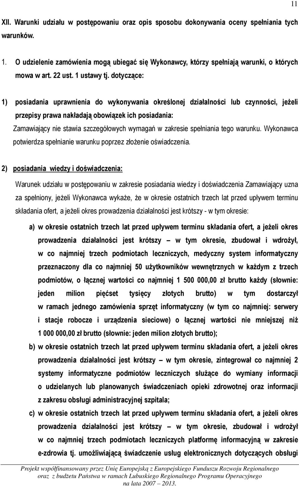 dotyczące: 1) posiadania uprawnienia do wykonywania określonej działalności lub czynności, jeżeli przepisy prawa nakładają obowiązek ich posiadania: Zamawiający nie stawia szczegółowych wymagań w
