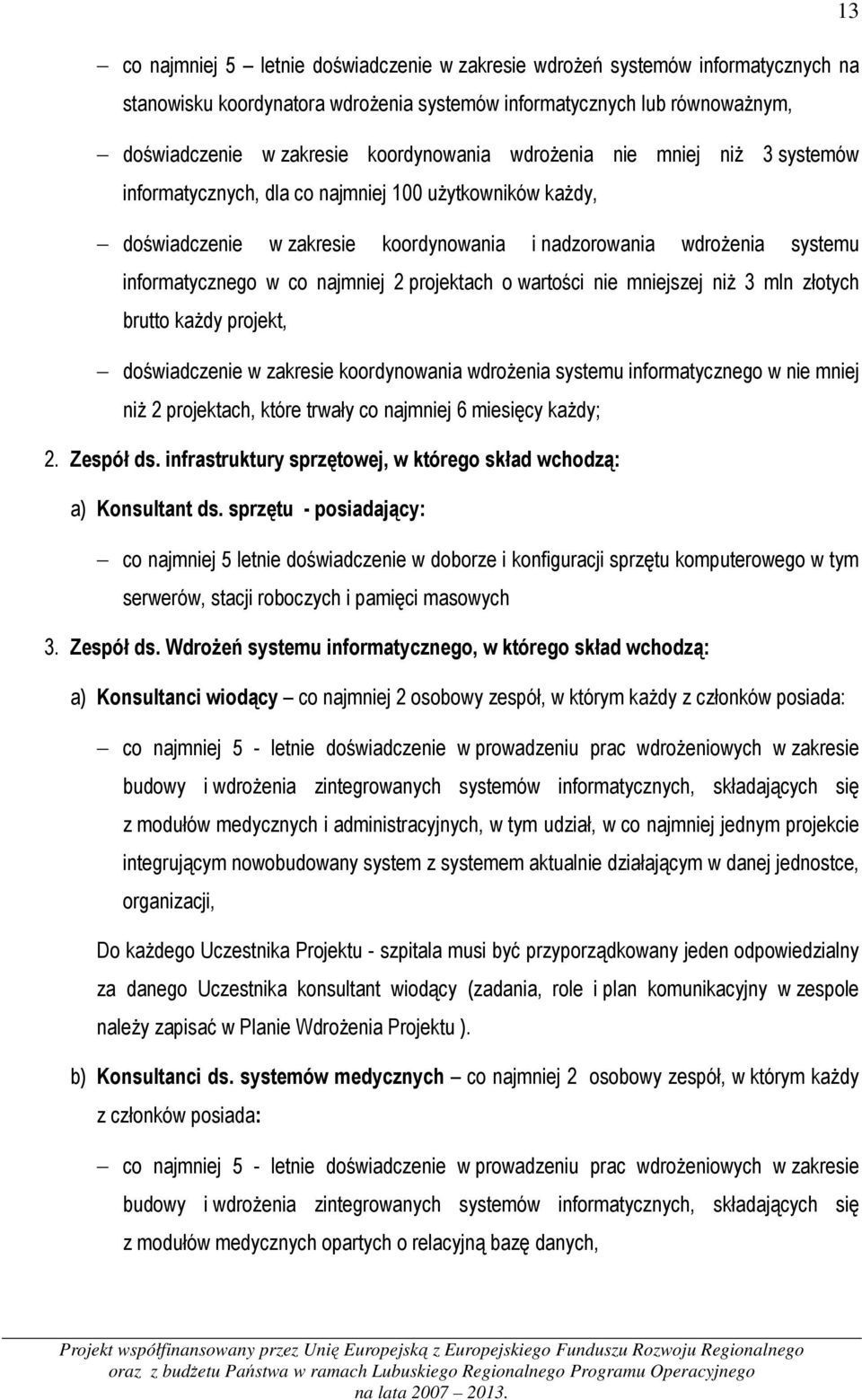 projektach o wartości nie mniejszej niż 3 mln złotych brutto każdy projekt, doświadczenie w zakresie koordynowania wdrożenia systemu informatycznego w nie mniej niż 2 projektach, które trwały co