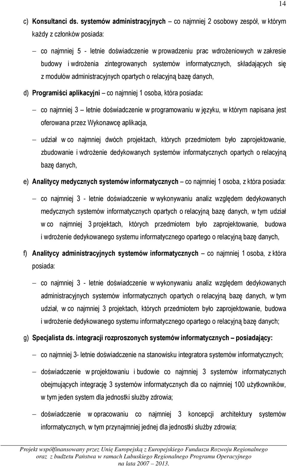 zintegrowanych systemów informatycznych, składających się z modułów administracyjnych opartych o relacyjną bazę danych, d) Programiści aplikacyjni co najmniej 1 osoba, która posiada: co najmniej 3