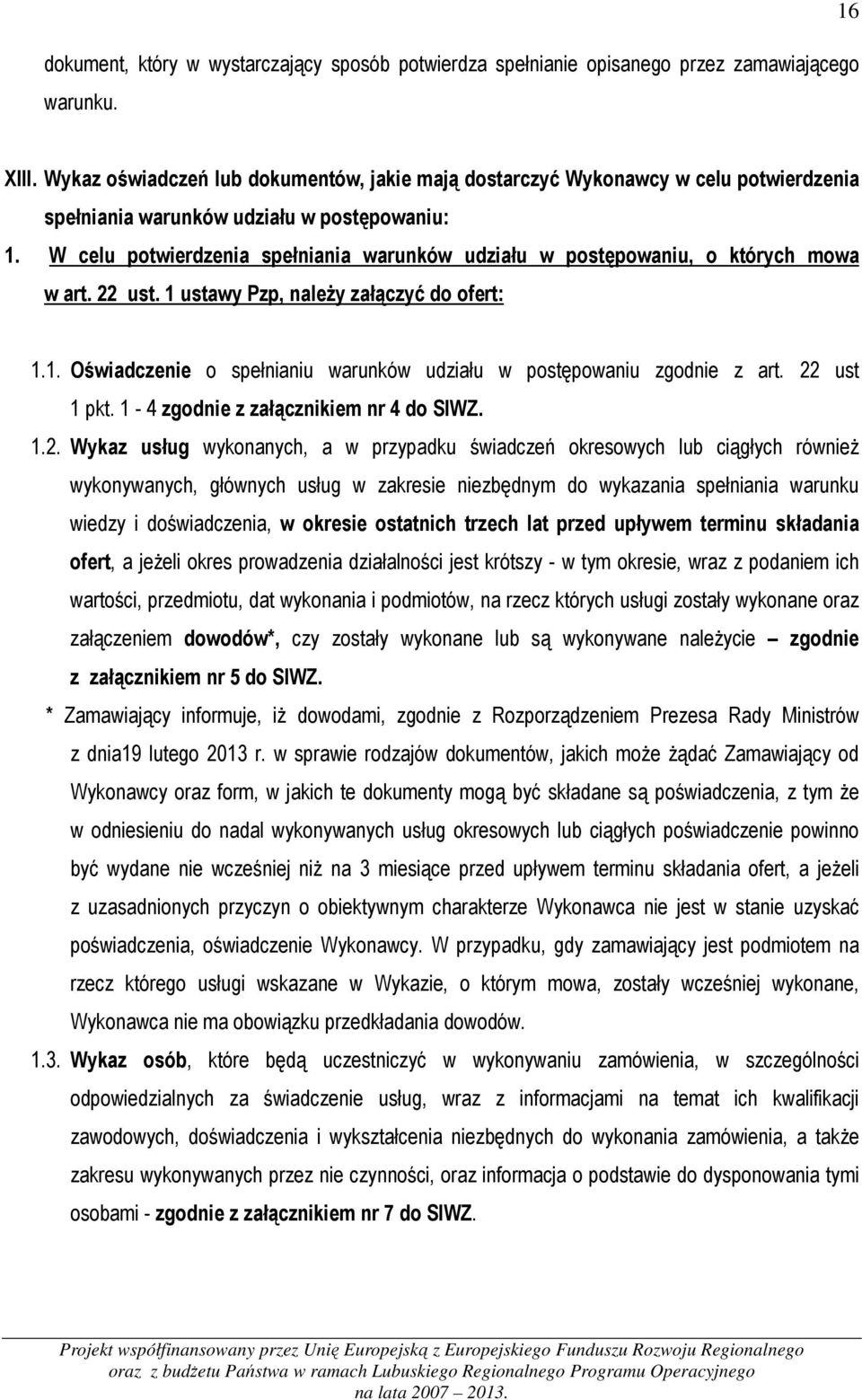 W celu potwierdzenia spełniania warunków udziału w postępowaniu, o których mowa w art. 22 ust. 1 ustawy Pzp, należy załączyć do ofert: 1.1. Oświadczenie o spełnianiu warunków udziału w postępowaniu zgodnie z art.