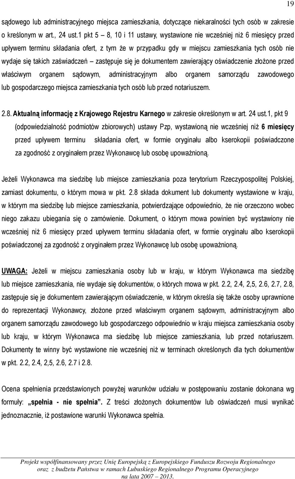 zastępuje się je dokumentem zawierający oświadczenie złożone przed właściwym organem sądowym, administracyjnym albo organem samorządu zawodowego lub gospodarczego miejsca zamieszkania tych osób lub