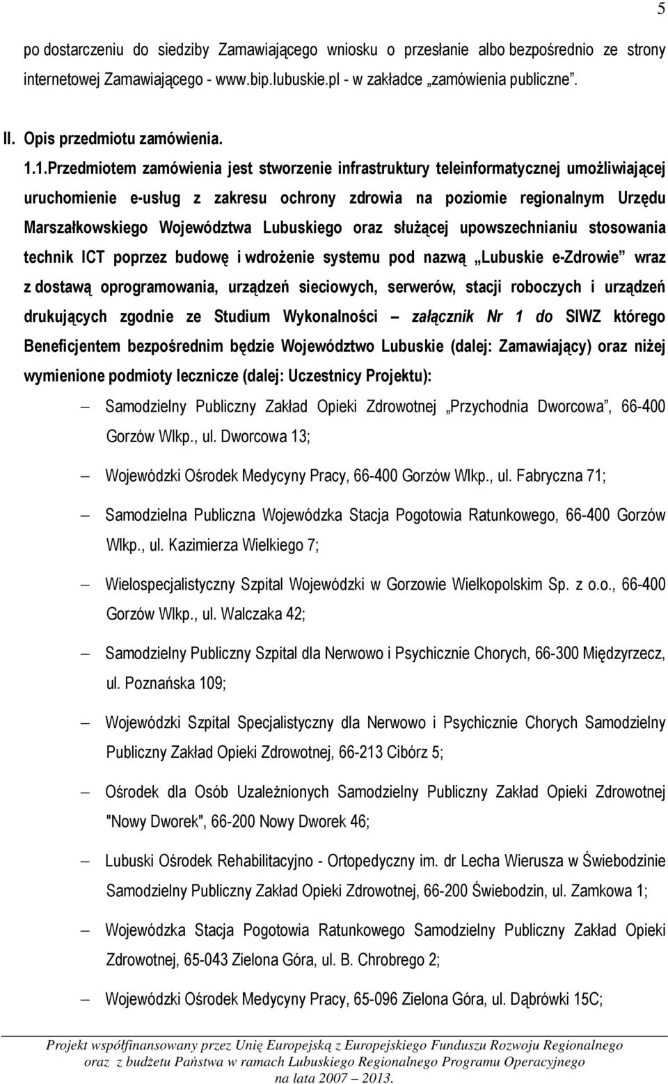1.Przedmiotem zamówienia jest stworzenie infrastruktury teleinformatycznej umożliwiającej uruchomienie e-usług z zakresu ochrony zdrowia na poziomie regionalnym Urzędu Marszałkowskiego Województwa