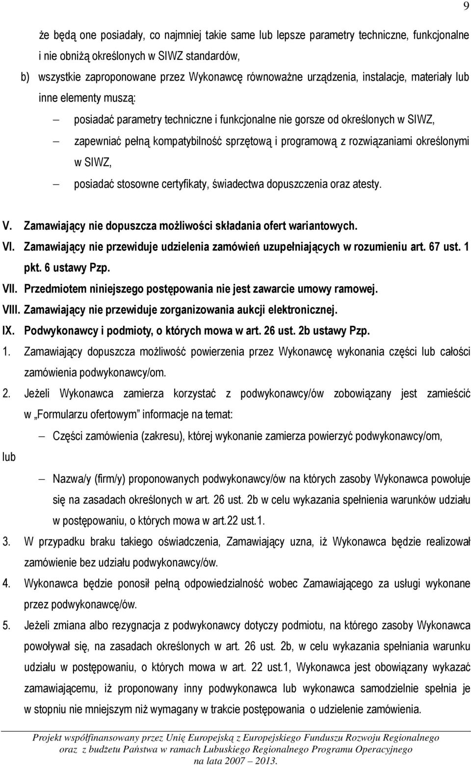 rozwiązaniami określonymi w SIWZ, posiadać stosowne certyfikaty, świadectwa dopuszczenia oraz atesty. V. Zamawiający nie dopuszcza możliwości składania ofert wariantowych. VI.