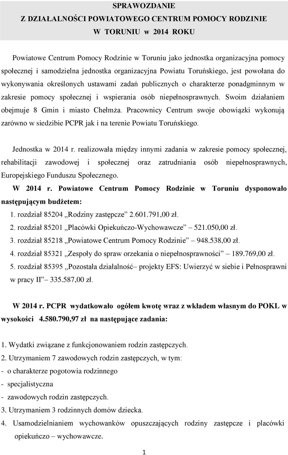 niepełnosprawnych. Swoim działaniem obejmuje 8 Gmin i miasto Chełmża. Pracownicy Centrum swoje obowiązki wykonują zarówno w siedzibie PCPR jak i na terenie Powiatu Toruńskiego. Jednostka w 2014 r.