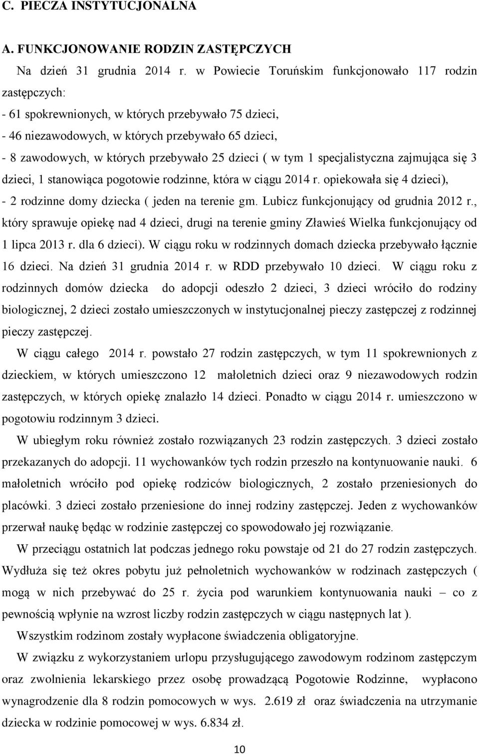 przebywało 25 dzieci ( w tym 1 specjalistyczna zajmująca się 3 dzieci, 1 stanowiąca pogotowie rodzinne, która w ciągu 2014 r. opiekowała się 4 dzieci), - 2 rodzinne domy dziecka ( jeden na terenie gm.