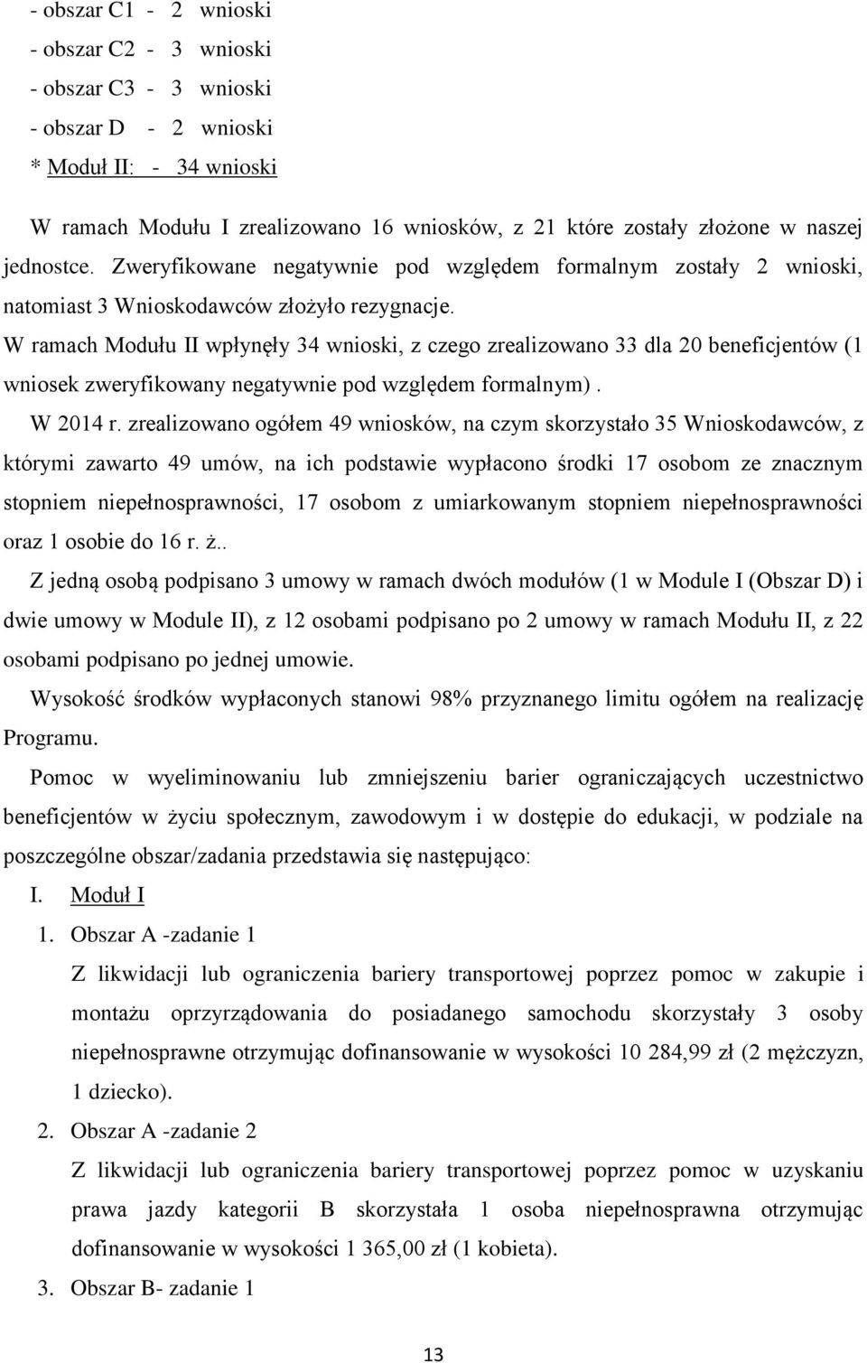W ramach Modułu II wpłynęły 34 wnioski, z czego zrealizowano 33 dla 20 beneficjentów (1 wniosek zweryfikowany negatywnie pod względem formalnym). W 2014 r.